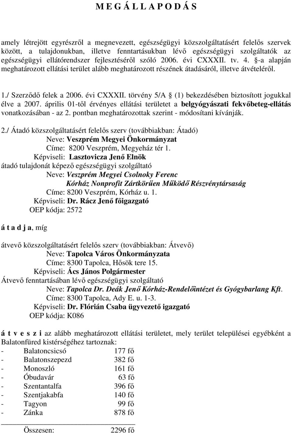 / Szerződő felek a 2006. évi CXXXII. törvény 5/A (1) bekezdésében biztosított jogukkal élve a 2007.