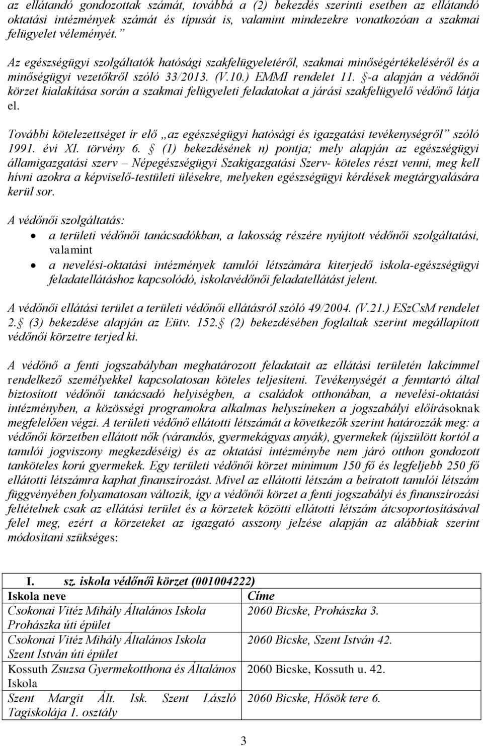 -a alapján a védőnői körzet kialakítása során a szakmai felügyeleti feladatokat a járási szakfelügyelő védőnő látja el.