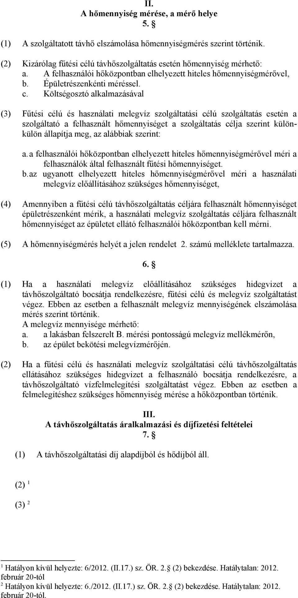 Költségosztó alkalmazásával (3) Fűtési célú és használati melegvíz szolgáltatási célú szolgáltatás esetén a szolgáltató a felhasznált hőmennyiséget a szolgáltatás célja szerint különkülön állapítja