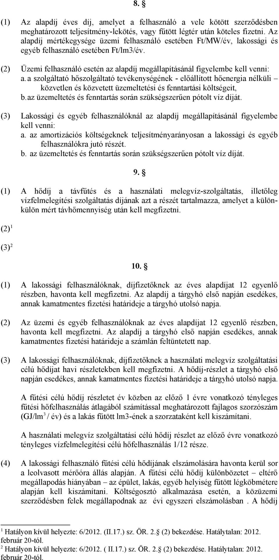 a szolgáltató hőszolgáltató tevékenységének - előállított hőenergia nélküli közvetlen és közvetett üzemeltetési és fenntartási költségeit, b.