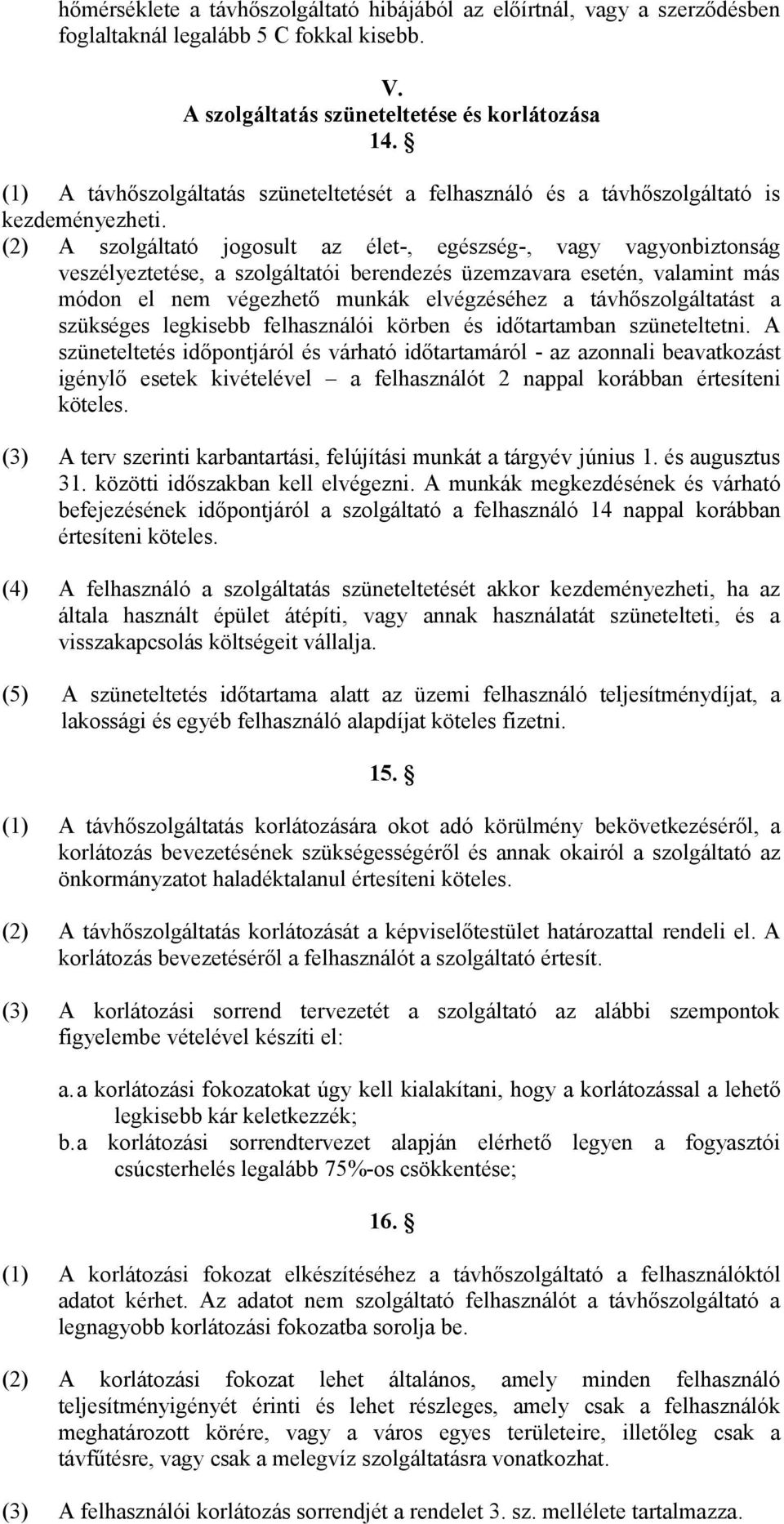 (2) A szolgáltató jogosult az élet-, egészség-, vagy vagyonbiztonság veszélyeztetése, a szolgáltatói berendezés üzemzavara esetén, valamint más módon el nem végezhető munkák elvégzéséhez a