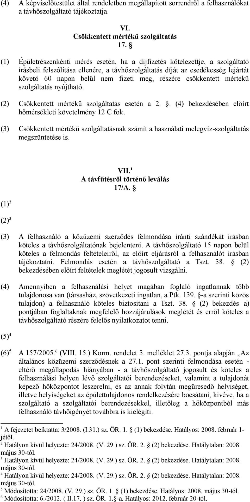 részére csökkentett mértékű szolgáltatás nyújtható. (2) Csökkentett mértékű szolgáltatás esetén a 2.. (4) bekezdésében előírt hőmérsékleti követelmény 2 C fok.