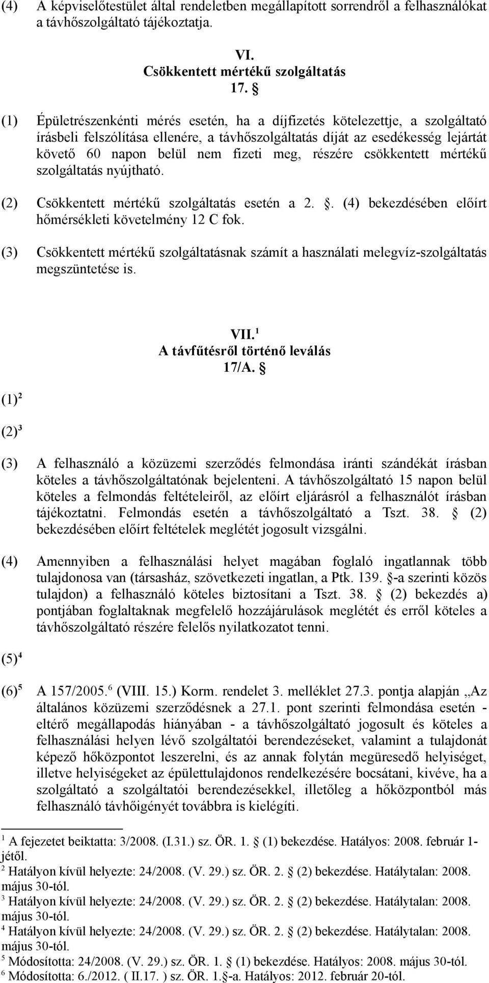 részére csökkentett mértékű szolgáltatás nyújtható. (2) Csökkentett mértékű szolgáltatás esetén a 2.. (4) bekezdésében előírt hőmérsékleti követelmény 2 C fok.