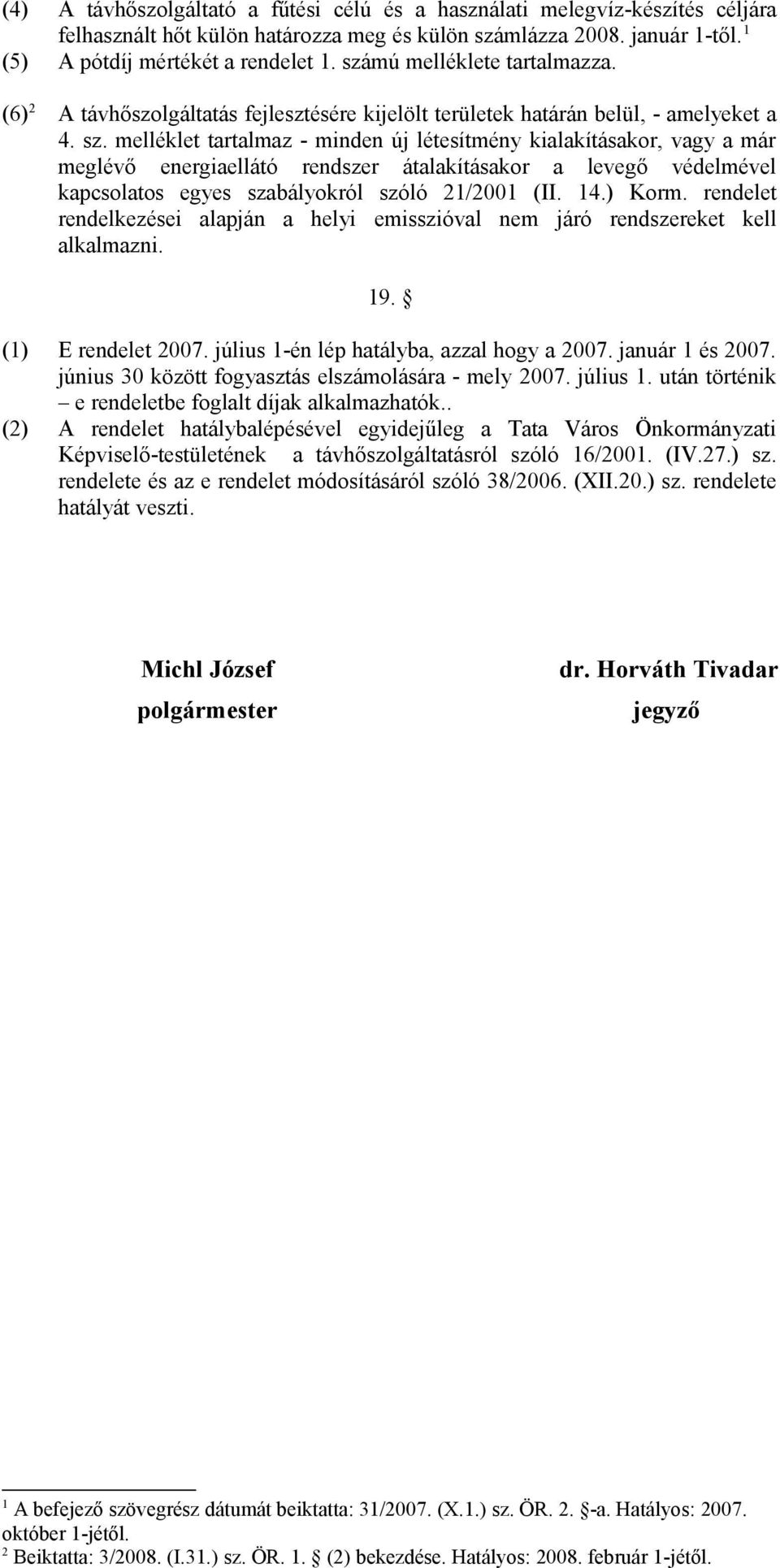 melléklet tartalmaz - minden új létesítmény kialakításakor, vagy a már meglévő energiaellátó rendszer átalakításakor a levegő védelmével kapcsolatos egyes szabályokról szóló 2/200 (II. 4.) Korm.