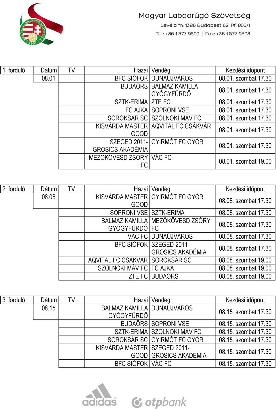 00 2. forduló Dátum TV Hazai Vendég Kezdési időpont 08.08. KISVÁRDA MASTER GYIRMÓT GYŐR 08.08. szombat 17.30 SOPRONI VSE SZTK-ERIMA 08.08. szombat 17.30 BALMAZ KAMILLA MEZŐKÖVESD ZSÓRY 08.08. szombat 17.30 VÁC DUNAÚJVÁROS 08.