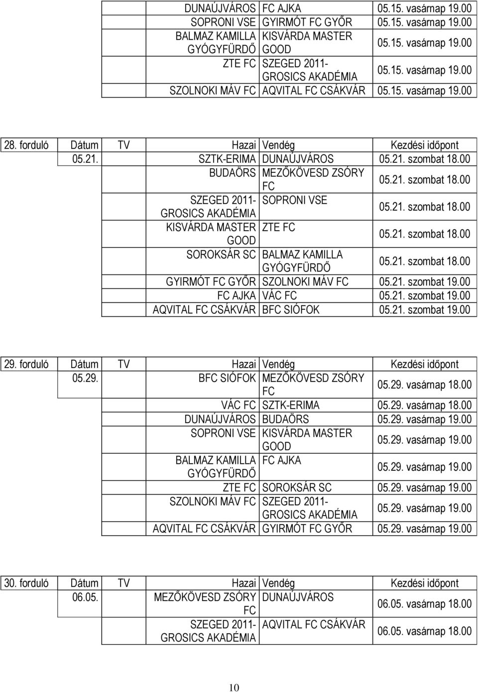 21. szombat 18.00 SOROKSÁR SC BALMAZ KAMILLA 05.21. szombat 18.00 GYIRMÓT GYŐR SZOLNOKI MÁV 05.21. szombat 19.00 AJKA VÁC 05.21. szombat 19.00 AQVITAL CSÁKVÁR B SIÓFOK 05.21. szombat 19.00 29.