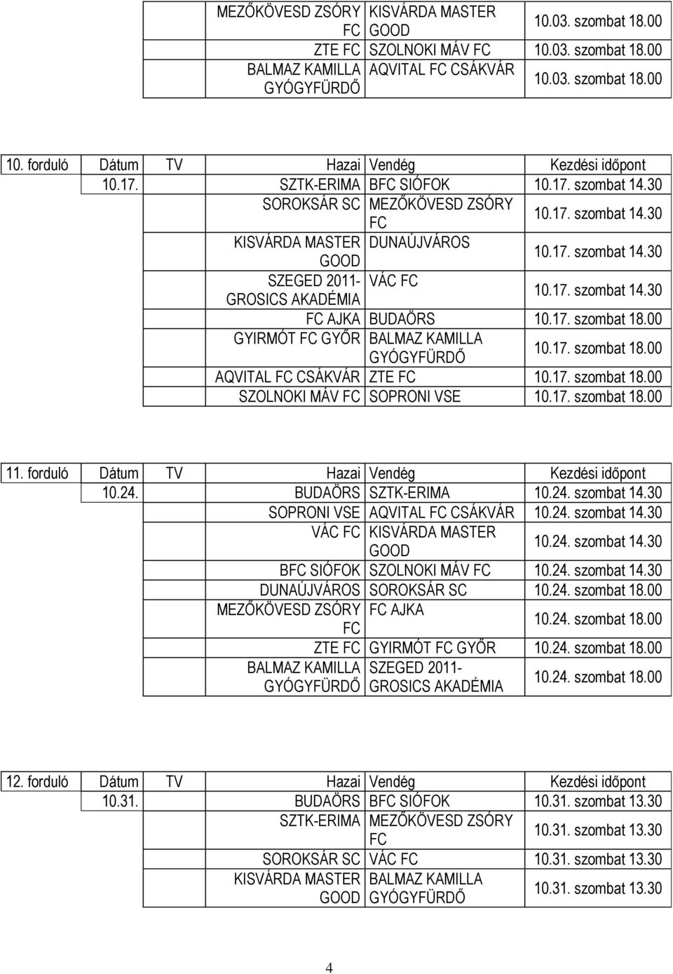 00 GYIRMÓT GYŐR BALMAZ KAMILLA 10.17. szombat 18.00 AQVITAL CSÁKVÁR ZTE 10.17. szombat 18.00 SZOLNOKI MÁV SOPRONI VSE 10.17. szombat 18.00 11. forduló Dátum TV Hazai Vendég Kezdési időpont 10.24.