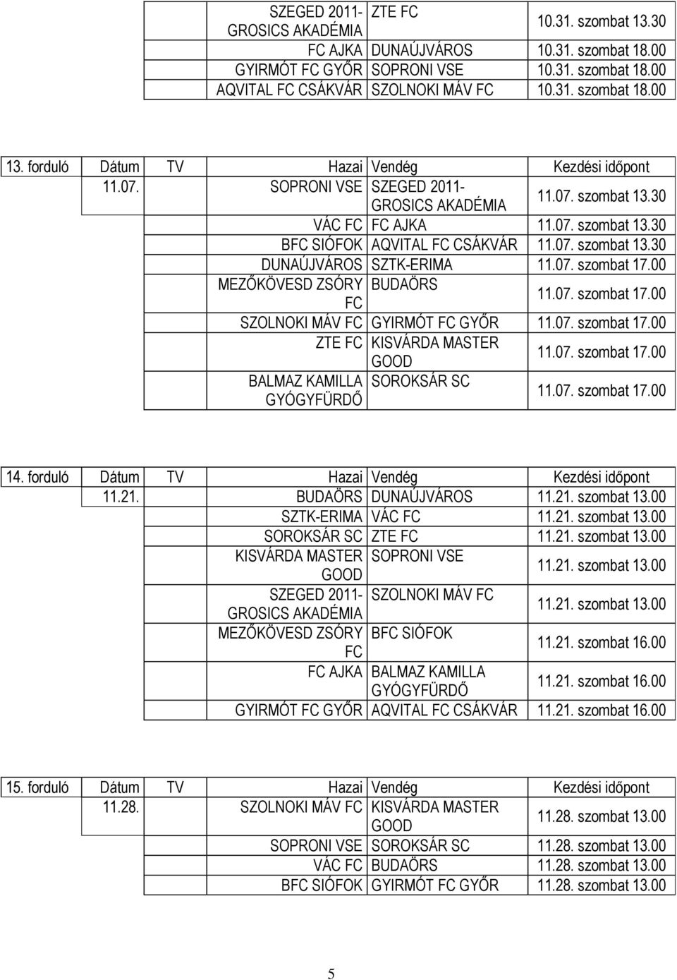 07. szombat 17.00 MEZŐKÖVESD ZSÓRY BUDAÖRS 11.07. szombat 17.00 SZOLNOKI MÁV GYIRMÓT GYŐR 11.07. szombat 17.00 ZTE KISVÁRDA MASTER 11.07. szombat 17.00 BALMAZ KAMILLA SOROKSÁR SC 11.07. szombat 17.00 14.