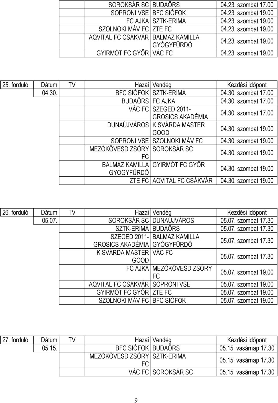 30. szombat 19.00 SOPRONI VSE SZOLNOKI MÁV 04.30. szombat 19.00 MEZŐKÖVESD ZSÓRY SOROKSÁR SC 04.30. szombat 19.00 BALMAZ KAMILLA GYIRMÓT GYŐR 04.30. szombat 19.00 ZTE AQVITAL CSÁKVÁR 04.30. szombat 19.00 26.