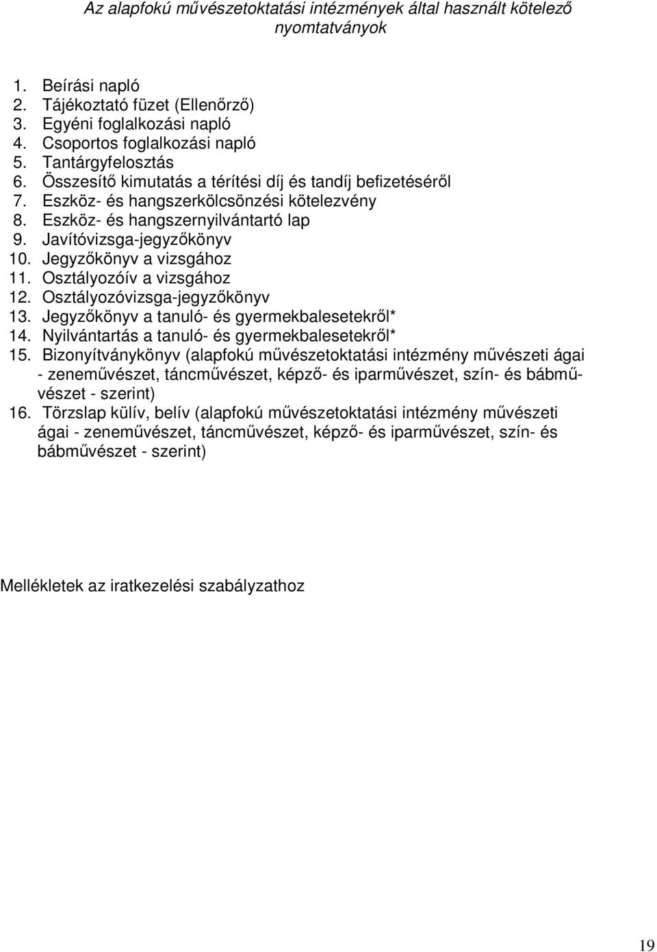Jegyzőkönyv a vizsgához 11. Osztályozóív a vizsgához 12. Osztályozóvizsga-jegyzőkönyv 13. Jegyzőkönyv a tanuló- és gyermekbalesetekről* 14. Nyilvántartás a tanuló- és gyermekbalesetekről* 15.