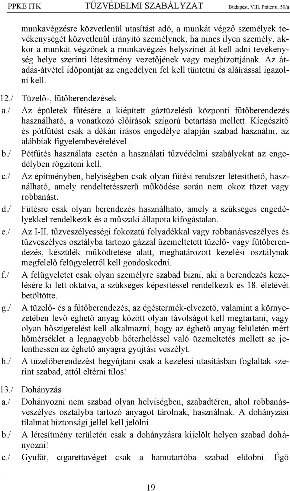 / Az épületek fűtésére a kiépített gáztüzelésű központi fűtőberendezés használható, a vonatkozó előírások szigorú betartása mellett.