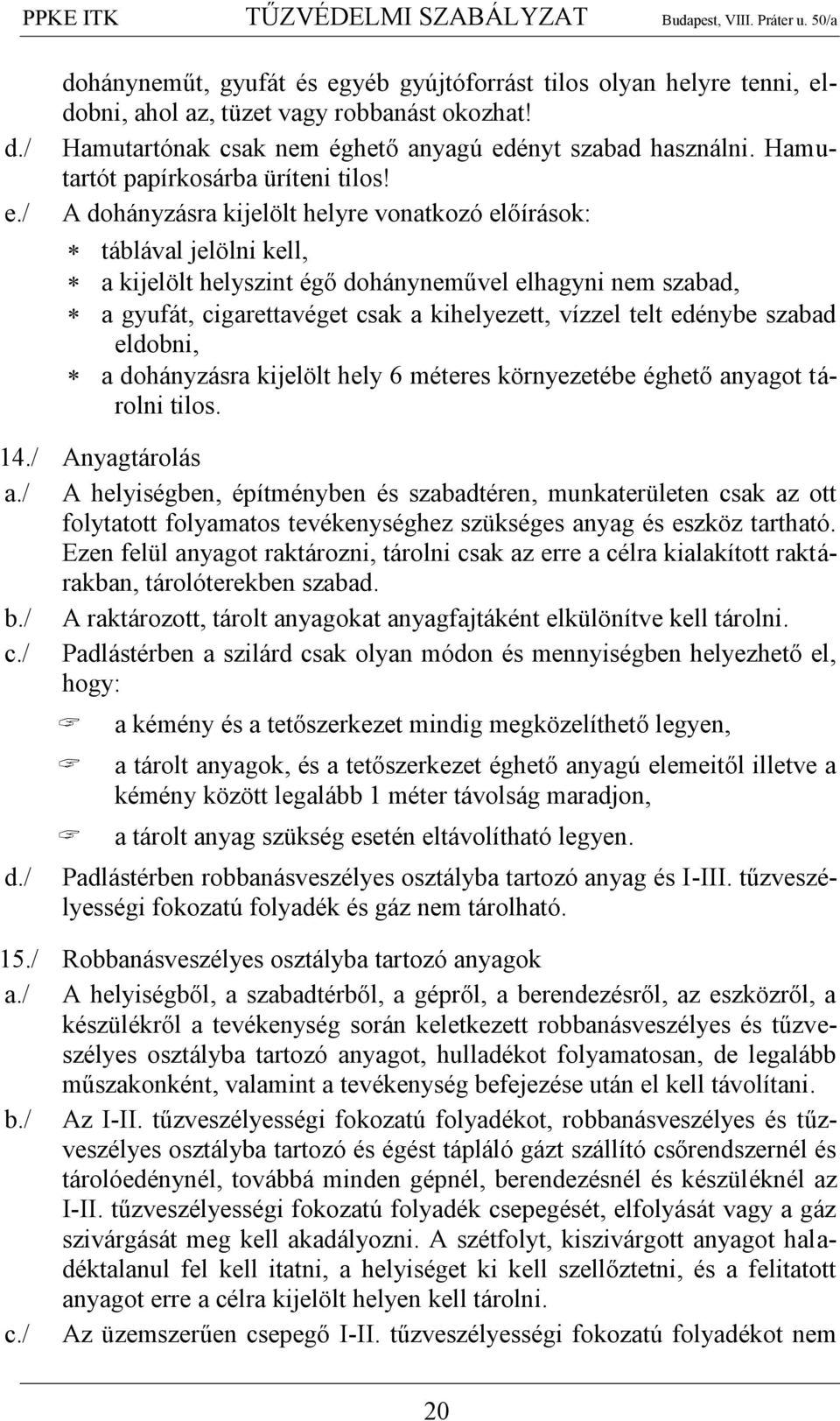 A dohányzásra kijelölt helyre vonatkozó előírások: táblával jelölni kell, a kijelölt helyszint égő dohányneművel elhagyni nem szabad, a gyufát, cigarettavéget csak a kihelyezett, vízzel telt edénybe