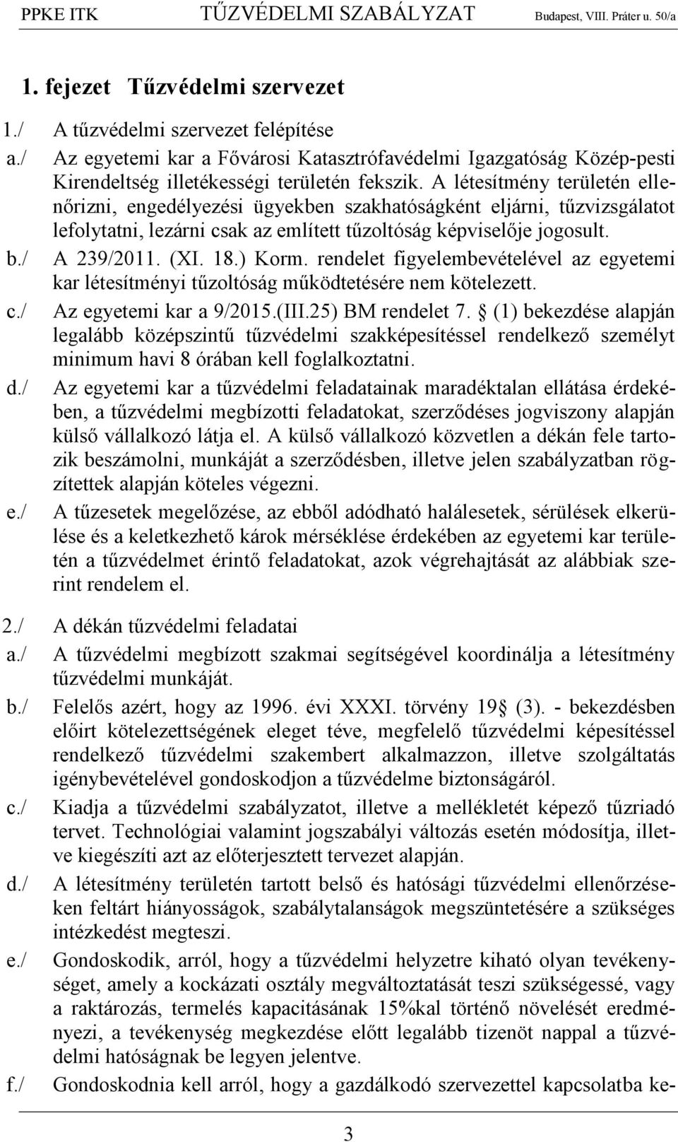 ) Korm. rendelet figyelembevételével az egyetemi kar létesítményi tűzoltóság működtetésére nem kötelezett. c./ Az egyetemi kar a 9/2015.(III.25) BM rendelet 7.