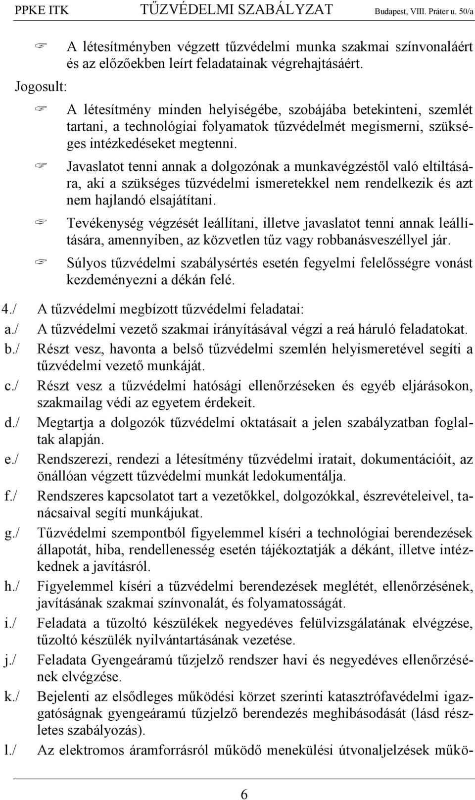 Javaslatot tenni annak a dolgozónak a munkavégzéstől való eltiltására, aki a szükséges tűzvédelmi ismeretekkel nem rendelkezik és azt nem hajlandó elsajátítani.