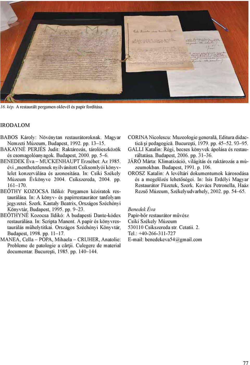 évi menthetetlennek nyilvánított Csíksomlyói könyvlelet konzerválása és azonosítása. In: Csíki Székely Múzeum Évkönyve 2004. Csíkszereda, 2004. pp. 161 170.