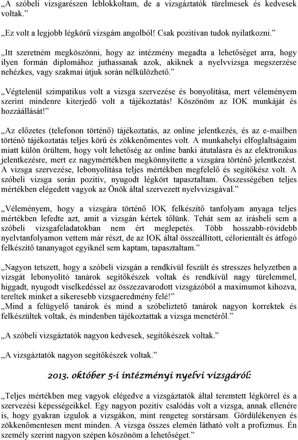 nélkülözhető. Végtelenül szimpatikus volt a vizsga szervezése és bonyolítása, mert véleményem szerint mindenre kiterjedő volt a tájékoztatás! Köszönöm az IOK munkáját és hozzáállását!