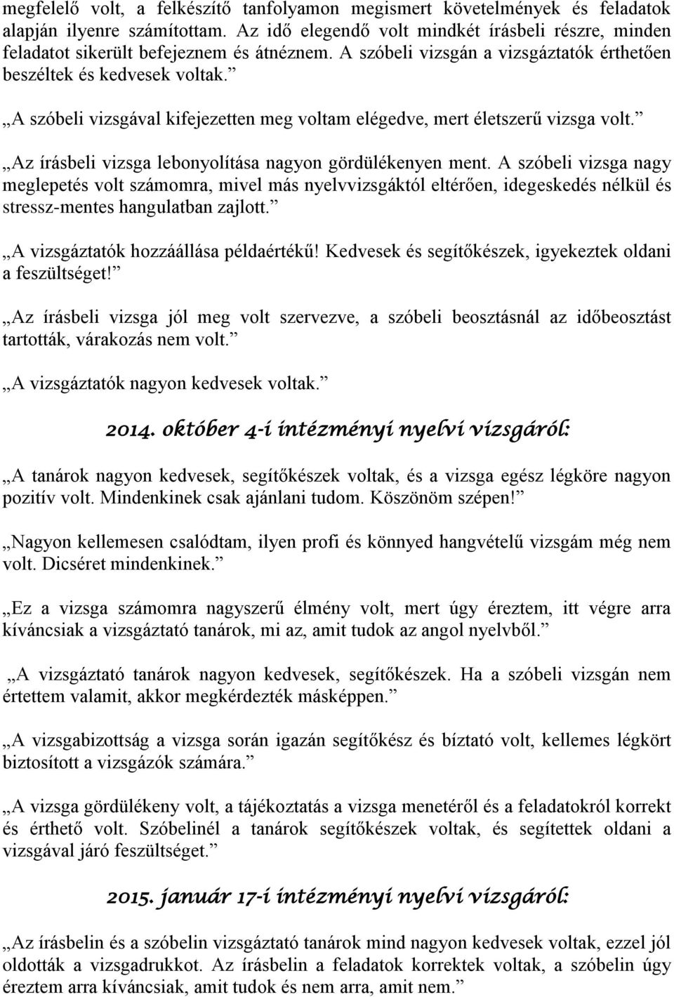 A szóbeli vizsgával kifejezetten meg voltam elégedve, mert életszerű vizsga volt. Az írásbeli vizsga lebonyolítása nagyon gördülékenyen ment.