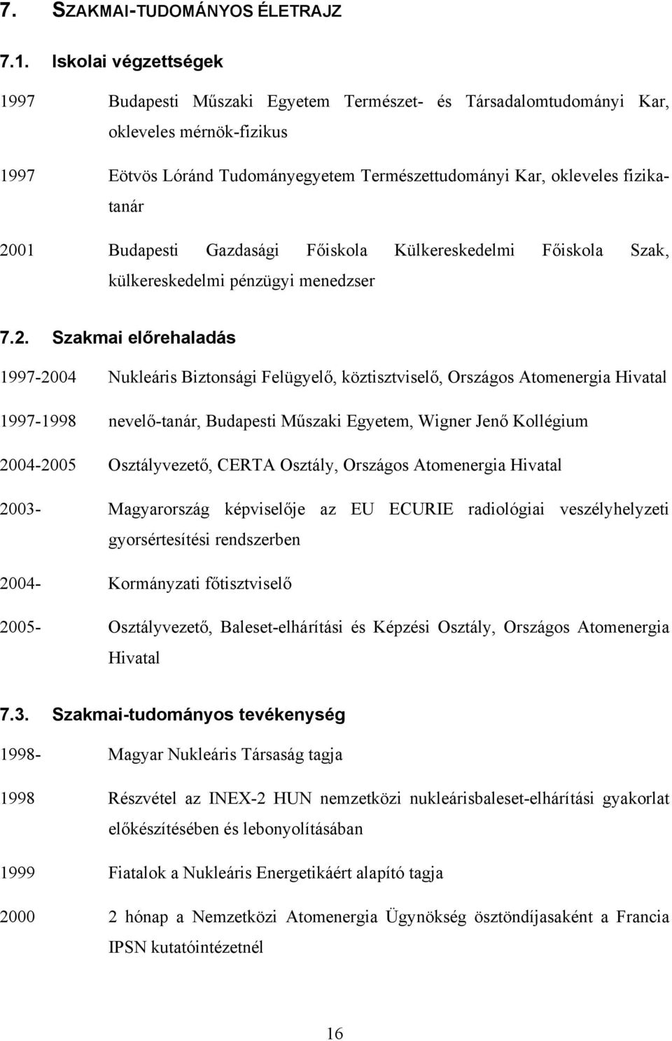 2001 Budapesti Gazdasági Főiskola Külkereskedelmi Főiskola Szak, külkereskedelmi pénzügyi menedzser 7.2. Szakmai előrehaladás 1997-2004 Nukleáris Biztonsági Felügyelő, köztisztviselő, Országos
