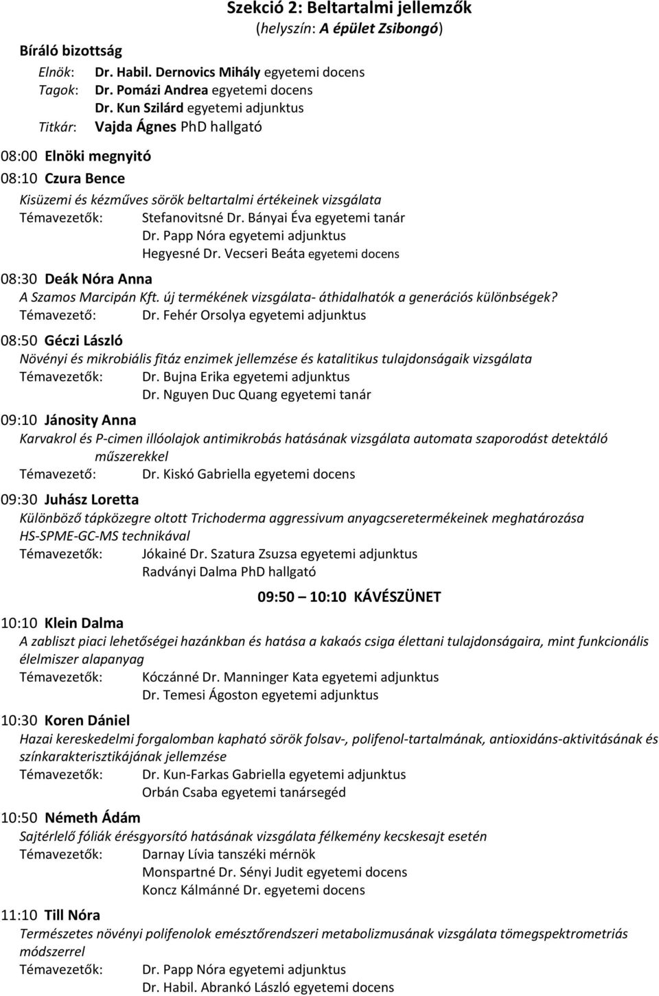 Bányai Éva egyetemi tanár Dr. Papp Nóra egyetemi adjunktus Hegyesné Dr. Vecseri Beáta egyetemi docens 08:30 Deák Nóra Anna A Szamos Marcipán Kft.