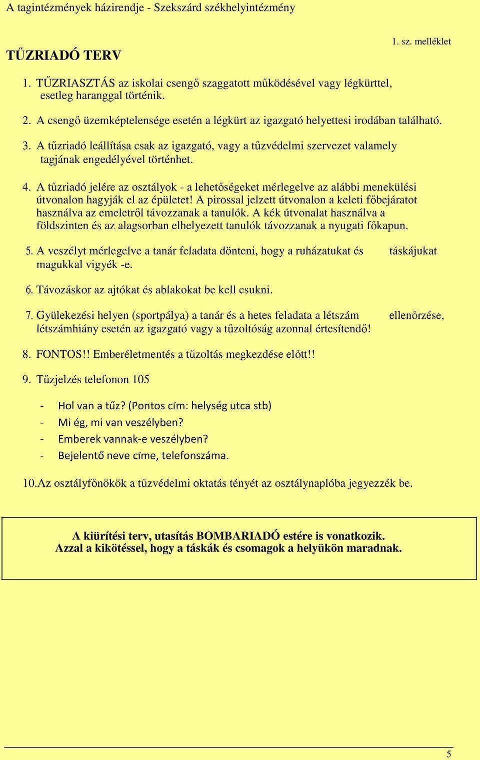 4. A tűzriadó jelére az osztályok - a lehetőségeket mérlegelve az alábbi menekülési útvonalon hagyják el az épületet!