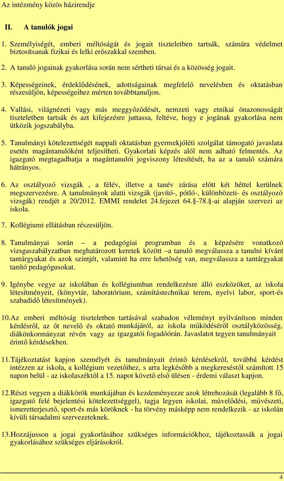 Képességeinek, érdeklődésének, adottságainak megfelelő nevelésben és oktatásban részesüljön, képességeihez mérten továbbtanuljon. 4.
