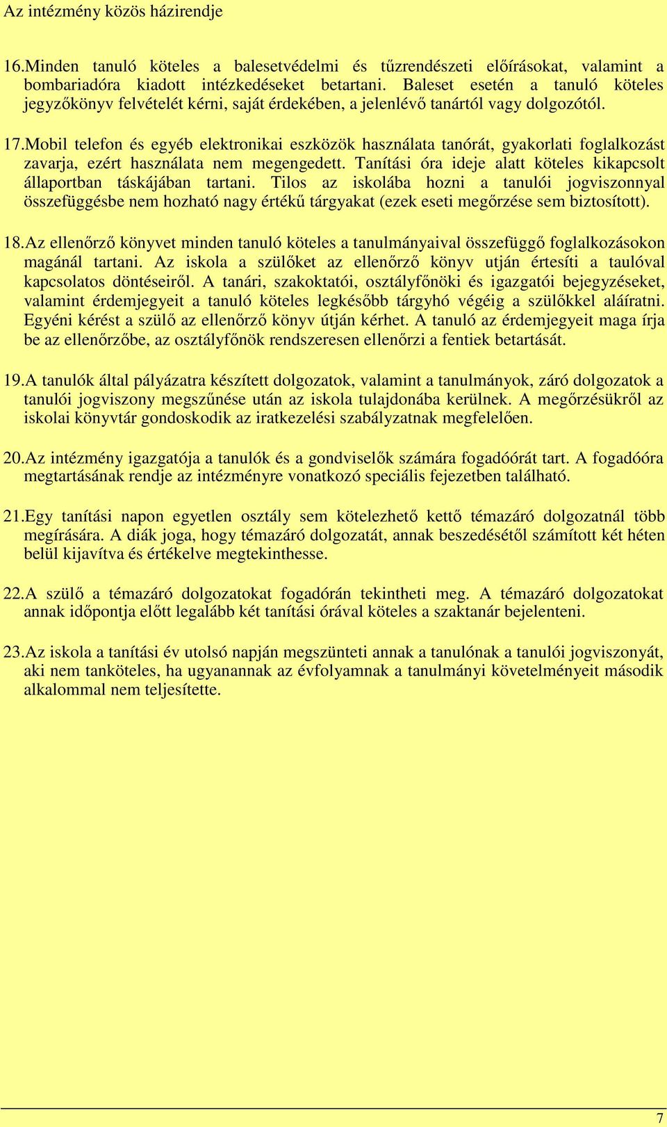 Mobil telefon és egyéb elektronikai eszközök használata tanórát, gyakorlati foglalkozást zavarja, ezért használata nem megengedett.
