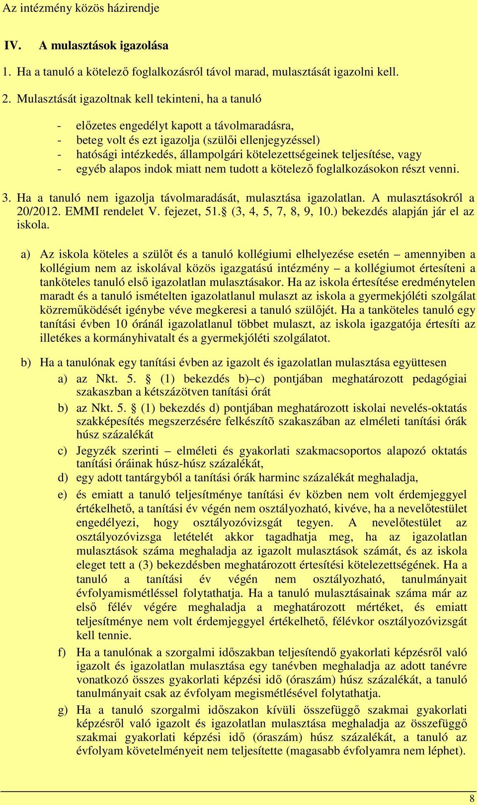 kötelezettségeinek teljesítése, vagy - egyéb alapos indok miatt nem tudott a kötelező foglalkozásokon részt venni. 3. Ha a tanuló nem igazolja távolmaradását, mulasztása igazolatlan.