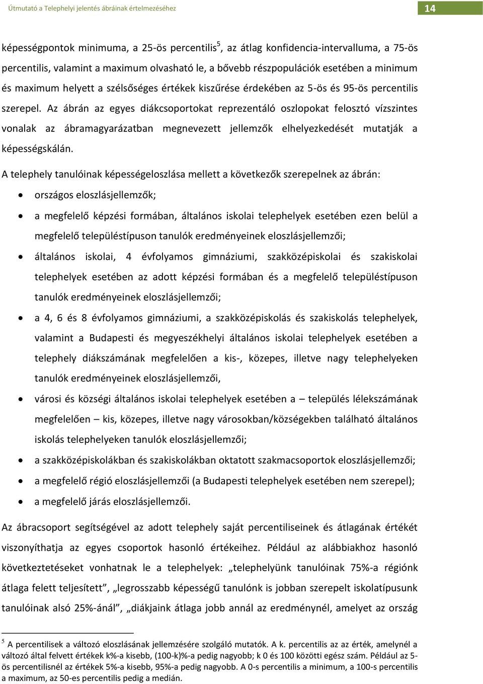 Az ábrán az egyes diákcsoportokat reprezentáló oszlopokat felosztó vízszintes vonalak az ábramagyarázatban megnevezett jellemzők elhelyezkedését mutatják a képességskálán.