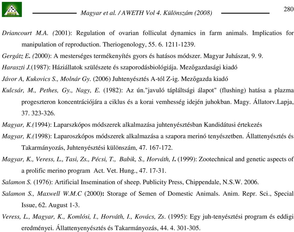 , Molnár Gy. (2006) Juhtenyésztés A-tól Z-ig. Mezıgazda kiadó Kulcsár, M., Pethes, Gy., Nagy, E. (1982): Az ún.