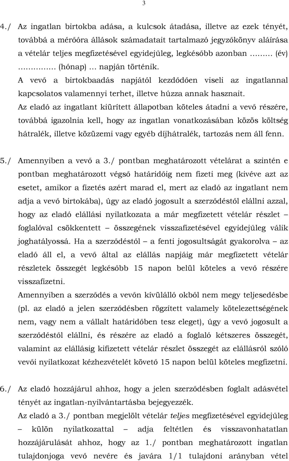 Az eladó az ingatlant kiürített állapotban köteles átadni a vevő részére, továbbá igazolnia kell, hogy az ingatlan vonatkozásában közös költség hátralék, illetve közüzemi vagy egyéb díjhátralék,