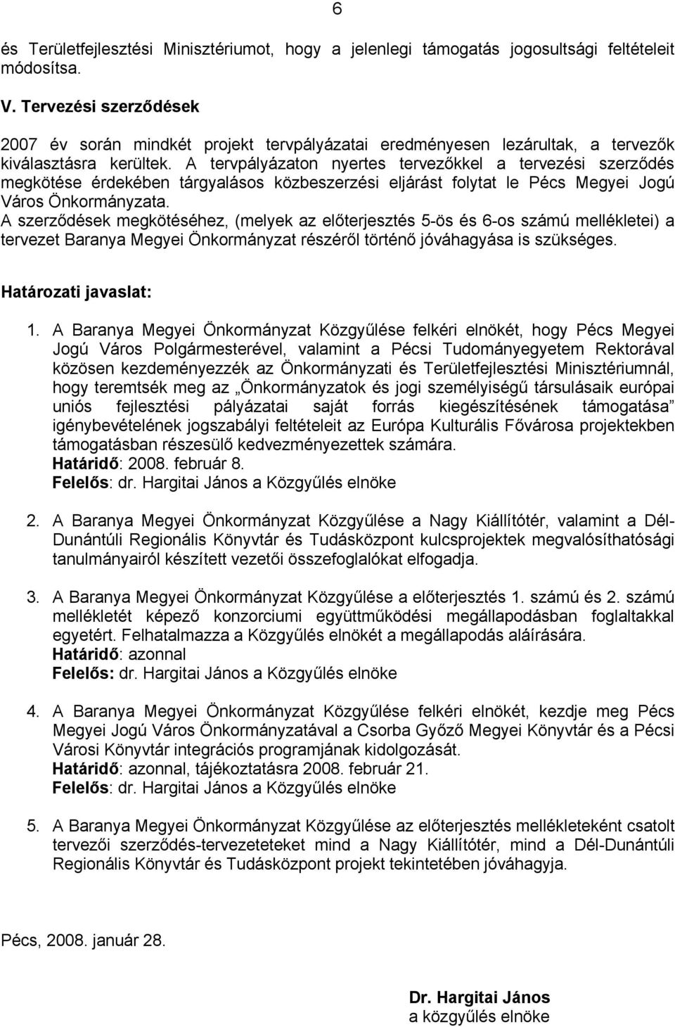 A tervpályázaton nyertes tervezőkkel a tervezési szerződés megkötése érdekében tárgyalásos közbeszerzési eljárást folytat le Pécs Megyei Jogú Város Önkormányzata.