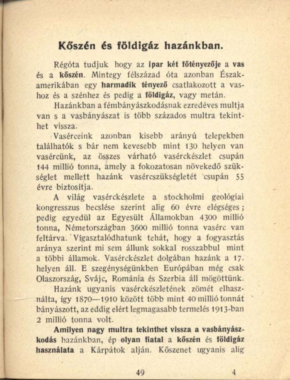 Hazánkban a fémbányászkodásnak ezredéves múltja van s a vasbányászat is több százados múltra tekinthet vissza.