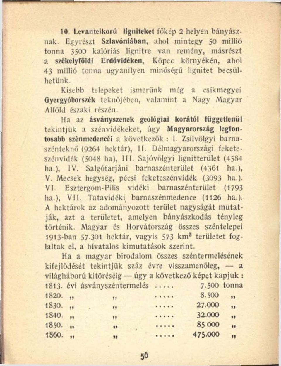 becsülhetünk Kisebb telepeket ismerünk még a csikmegyei Gyergyóborszék teknőjében, valamint a Nasty Magyar Alföld északi részén.