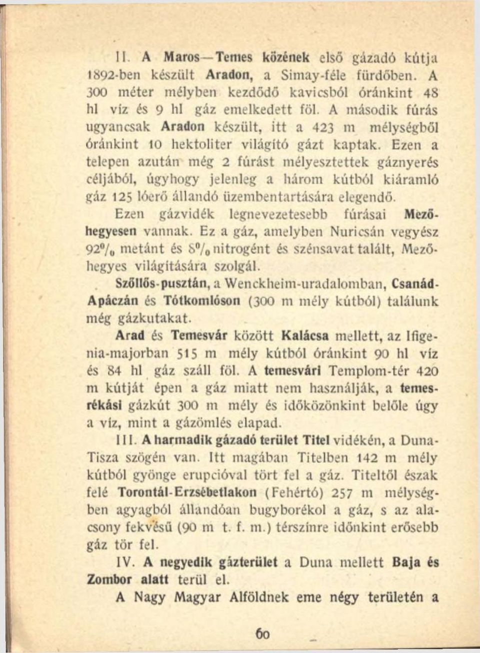 Ezen a telepen azután még 2 fúrást mélyesztettek gáznyerés céljából, úgyhogy jelenleg a három kútból kiáramló gáz 125 lóerő állandó üzembentartására elegendő.