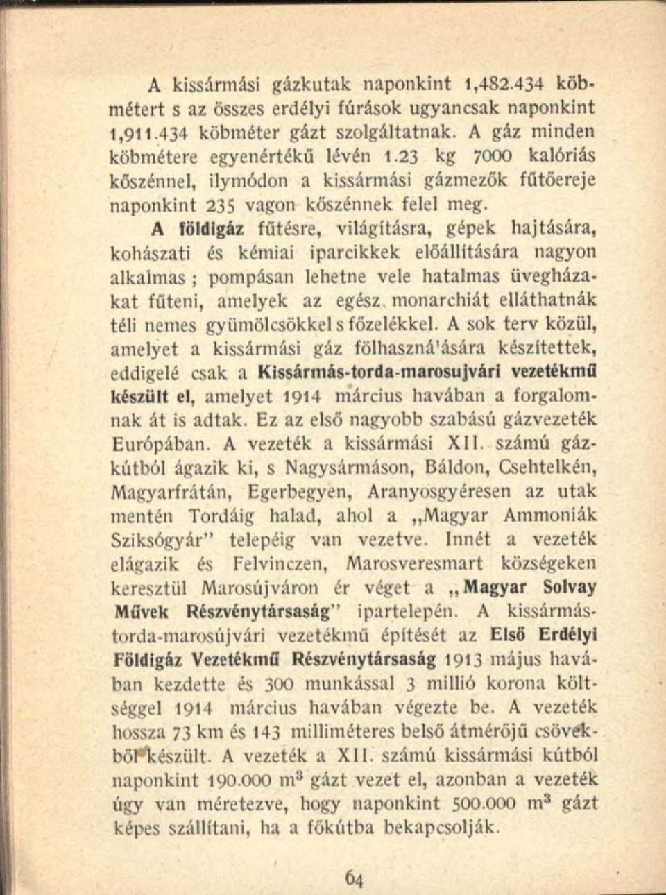 A földigáz fűtésre, világításra, gépek hajtására, kohászati és kémiai iparcikkek előállítására nagyon alkalmas ; pompásan lehetne vele hatalmas üvegházakat fűteni, amelyek az egész monarchiát