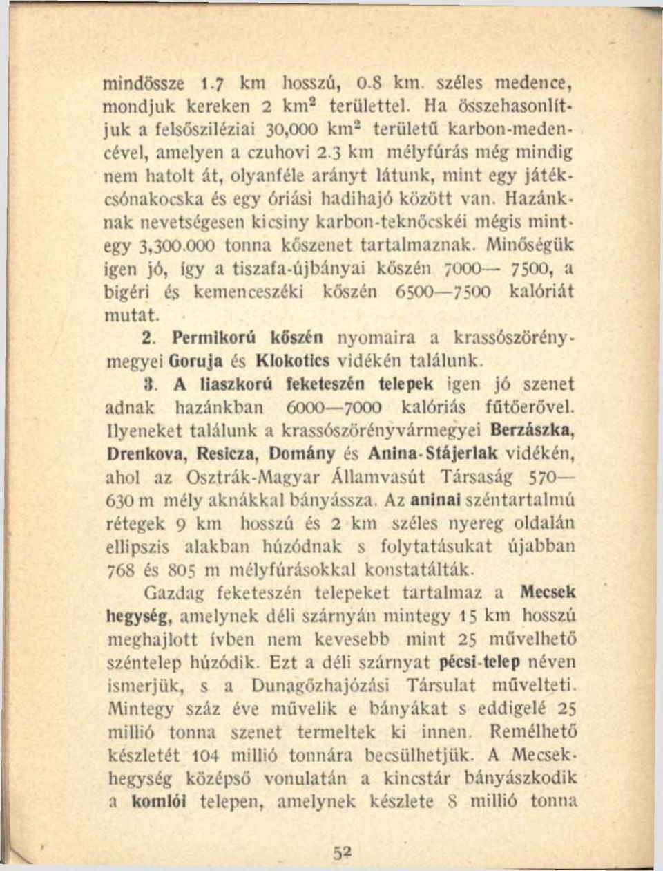 000 tonna kőszenet tartalmaznak. Minőségük igen jó, így a tiszafa-újbányai kőszén 7000 7500, a bigéri és kemenceszéki kőszén 6500 7500 kalóriát mutat. 2.