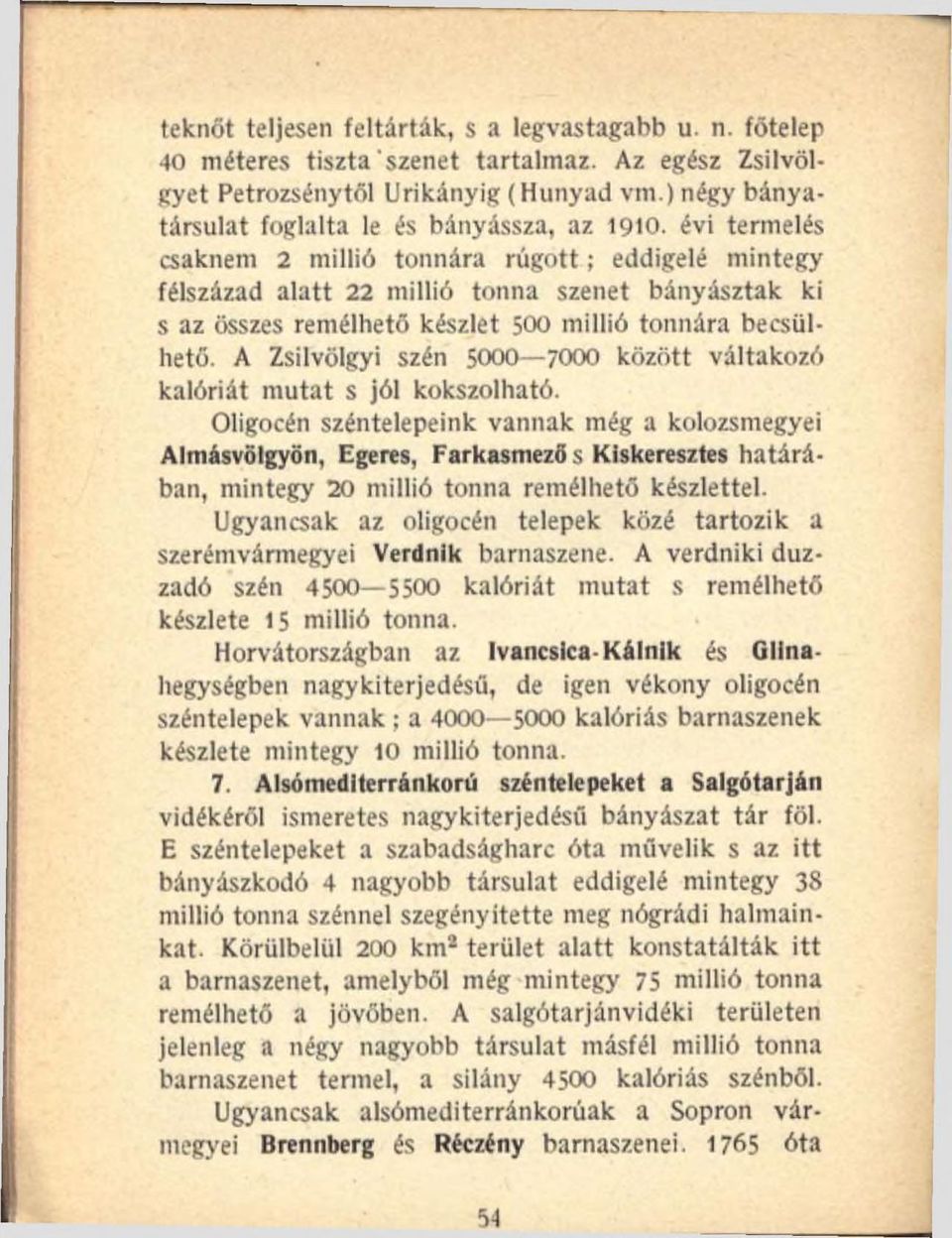 évi termelés csaknem 2 millió tonnára rúgott; eddigelé mintegy félszázad alatt 22 millió tonna szenet bányásztak ki s az összes remélhető készlet 500 millió tonnára becsülhető.