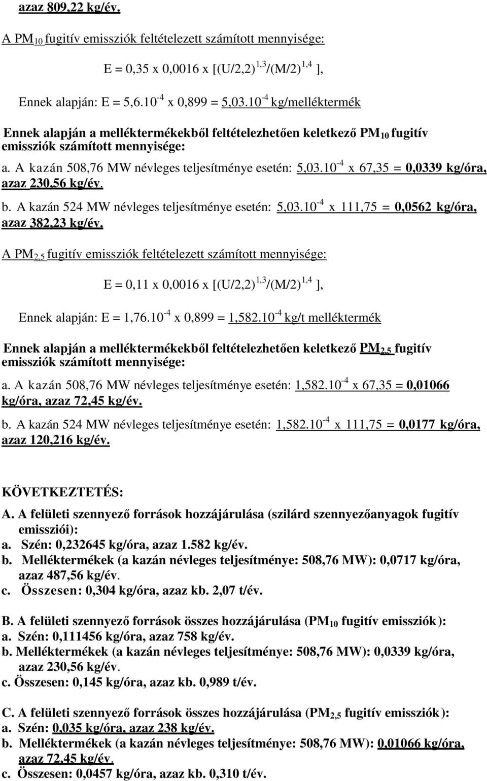 10-4 x 67,35 = 0,0339 kg/óra, azaz 230,56 kg/év. b. A kazán 524 MW névleges teljesítménye esetén: 5,03.10-4 x 111,75 = 0,0562 kg/óra, azaz 382,23 kg/év.
