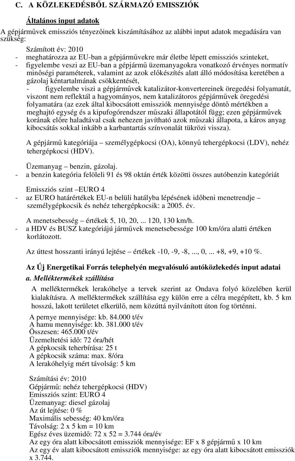 módosítása keretében a gázolaj kéntartalmának csökkentését, - figyelembe viszi a gépjármővek katalizátor-konvertereinek öregedési folyamatát, viszont nem reflektál a hagyományos, nem katalizátoros
