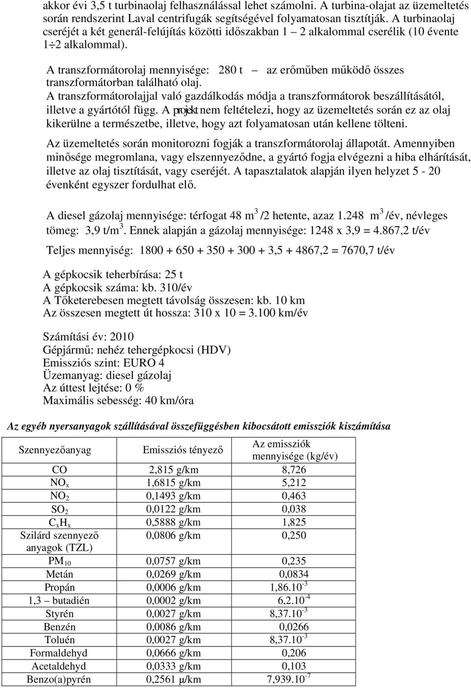A transzformátorolaj : 280 t az erımőben mőködı összes transzformátorban található olaj. A transzformátorolajjal való gazdálkodás módja a transzformátorok beszállításától, illetve a gyártótól függ.