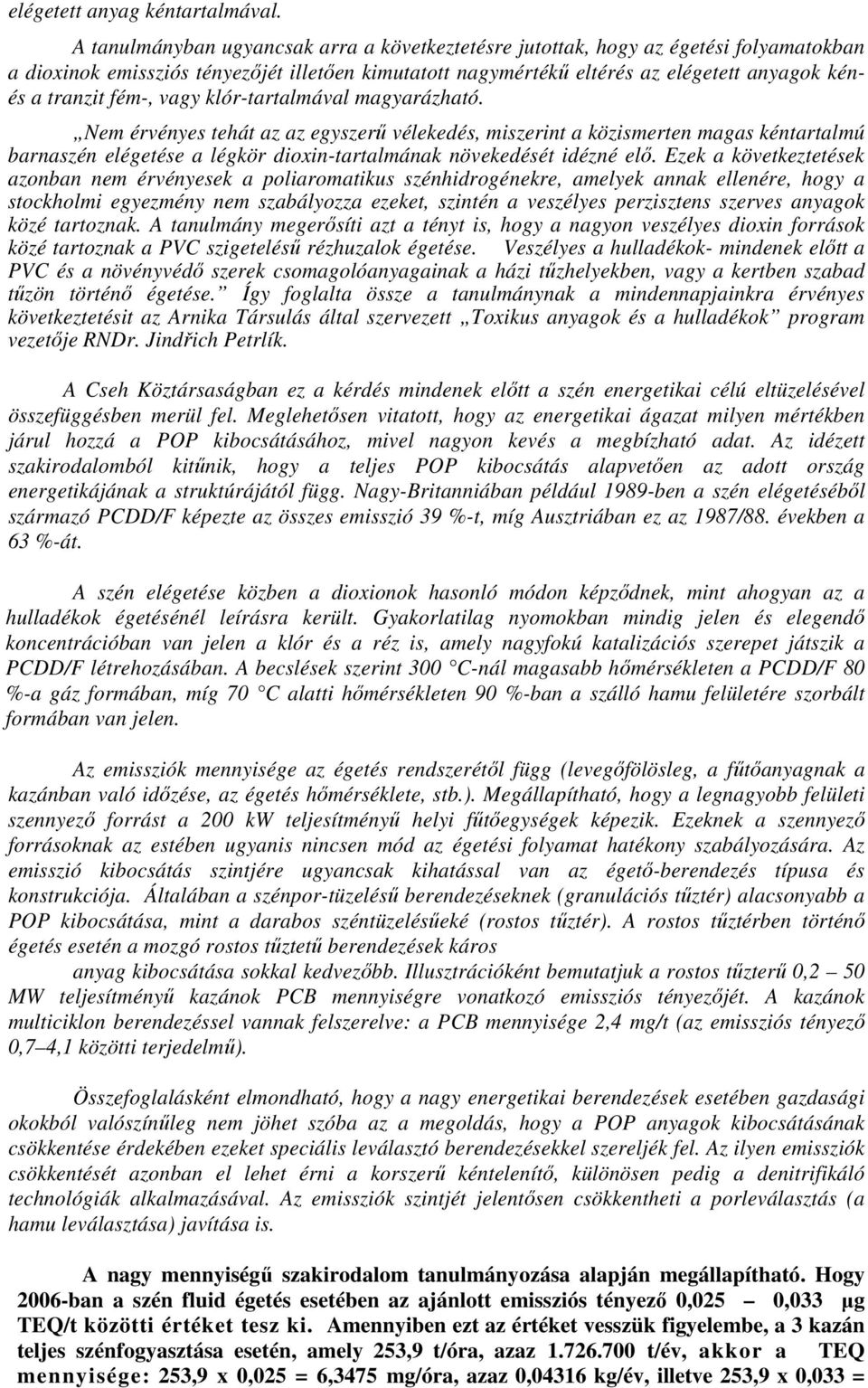klór-tartalmával magyarázható. Nem érvényes tehát az az egyszerő vélekedés, miszerint a közismerten magas kéntartalmú barnaszén elégetése a légkör dioxin-tartalmának növekedését idézné elı.