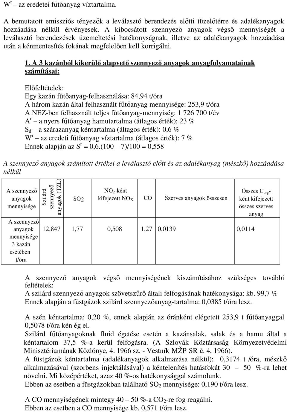 A 3 kazánból kikerülı alapvetı szennyezı anyagfolyamatainak számításai: Elıfeltételek: Egy kazán főtıanyag-felhasználása: 84,94 t/óra A három kazán által felhasznált főtıanyag : 253,9 t/óra A NEZ-ben
