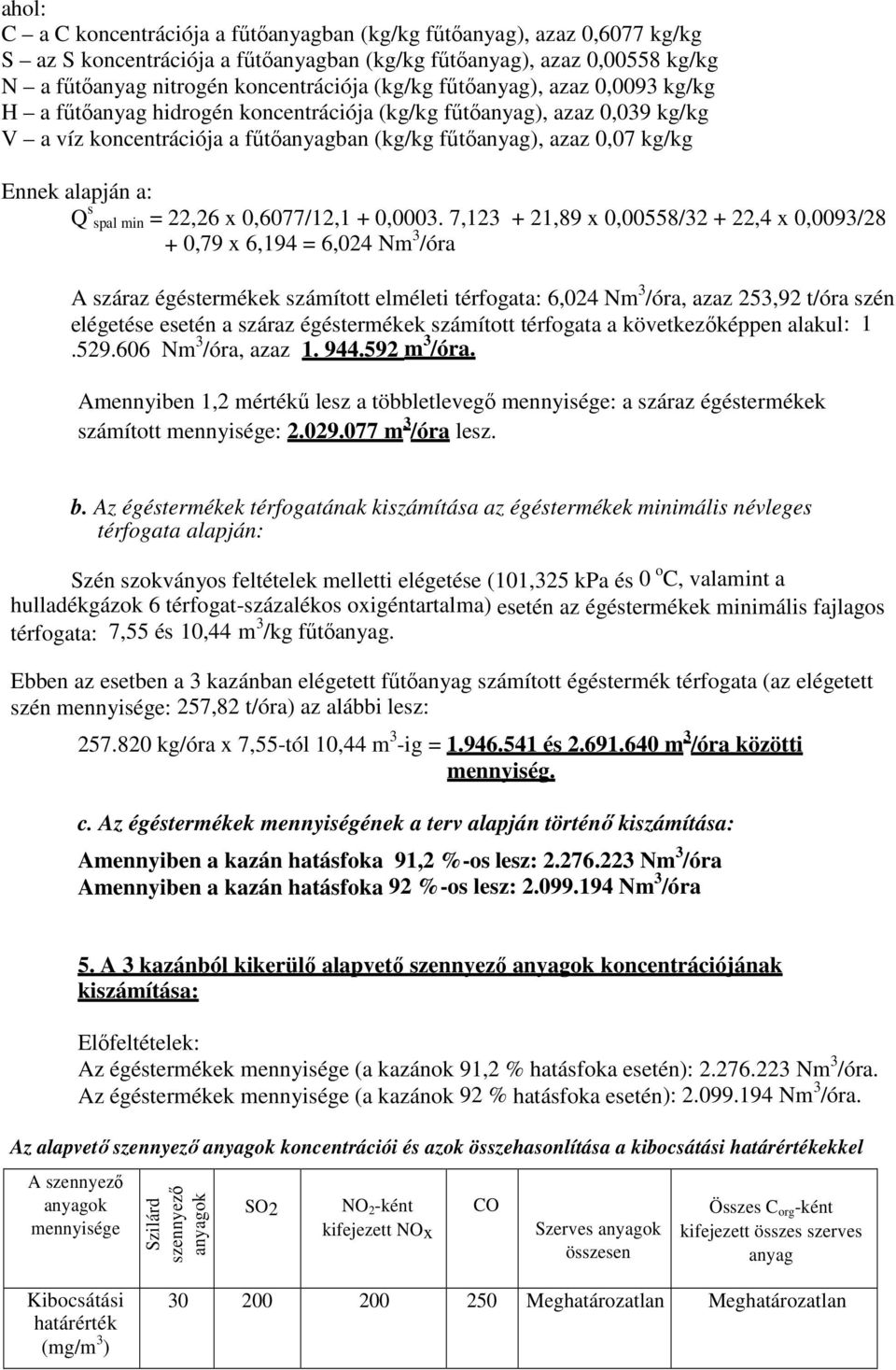 7,123 + 21,89 x 0,00558/32 + 22,4 x 0,0093/28 + 0,79 x 6,194 = 6,024 Nm 3 /óra A száraz égéstermékek számított elméleti térfogata: 6,024 Nm 3 /óra, azaz 253,92 t/óra szén elégetése esetén a száraz