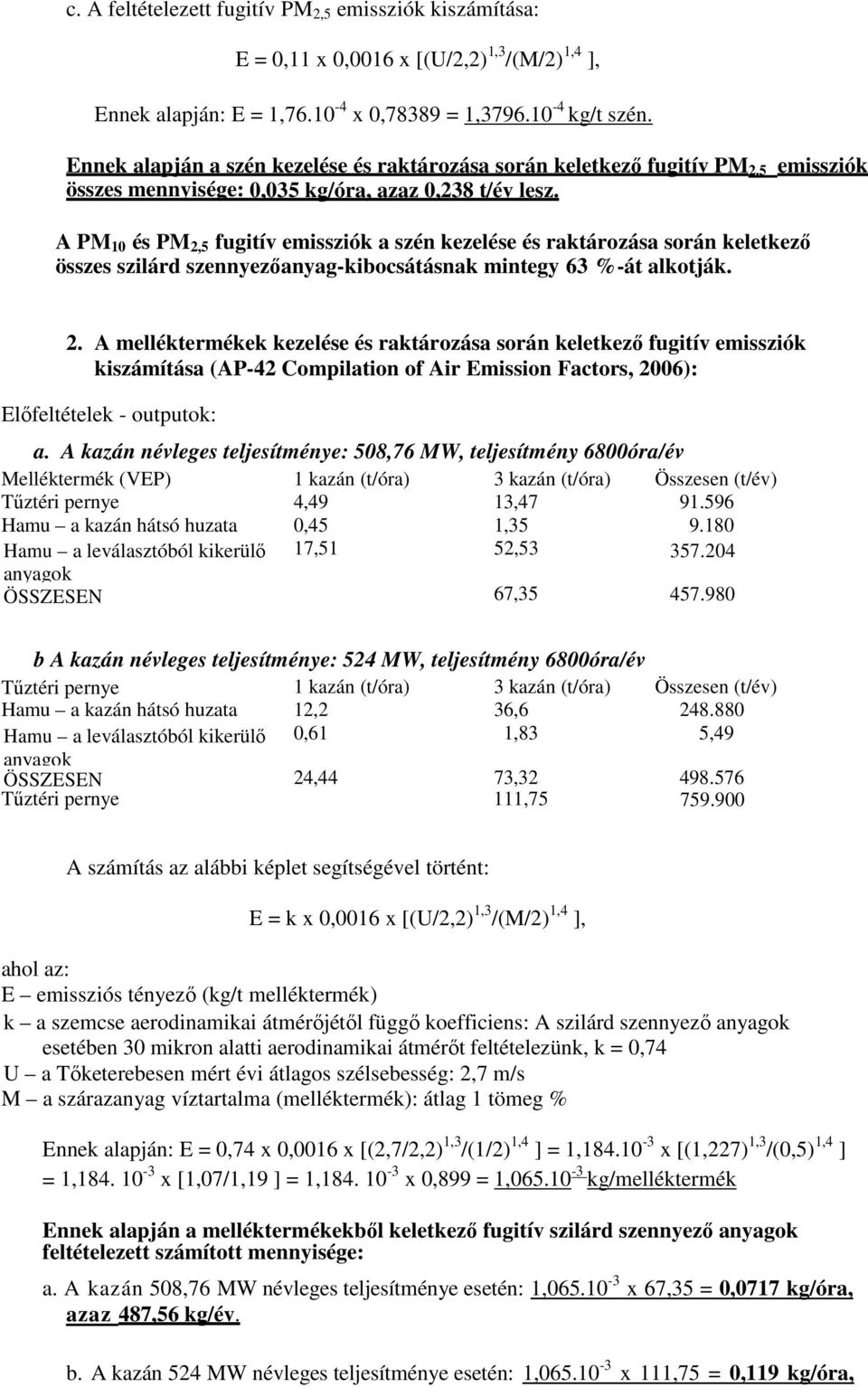 A PM 10 és PM 2,5 fugitív emissziók a szén kezelése és raktározása során keletkezı összes szilárd szennyezıanyag-kibocsátásnak mintegy 63 %-át alkotják. 2. A melléktermékek kezelése és raktározása során keletkezı fugitív emissziók kiszámítása (AP-42 Compilation of Air Emission Factors, 2006): Elıfeltételek - outputok: a.