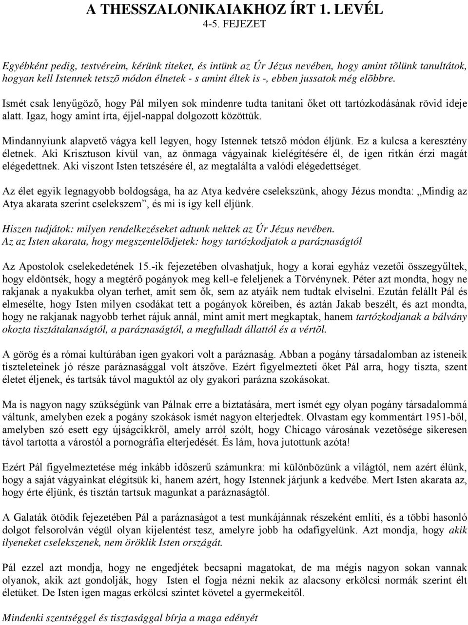elõbbre. Ismét csak lenyűgöző, hogy Pál milyen sok mindenre tudta tanítani őket ott tartózkodásának rövid ideje alatt. Igaz, hogy amint írta, éjjel-nappal dolgozott közöttük.