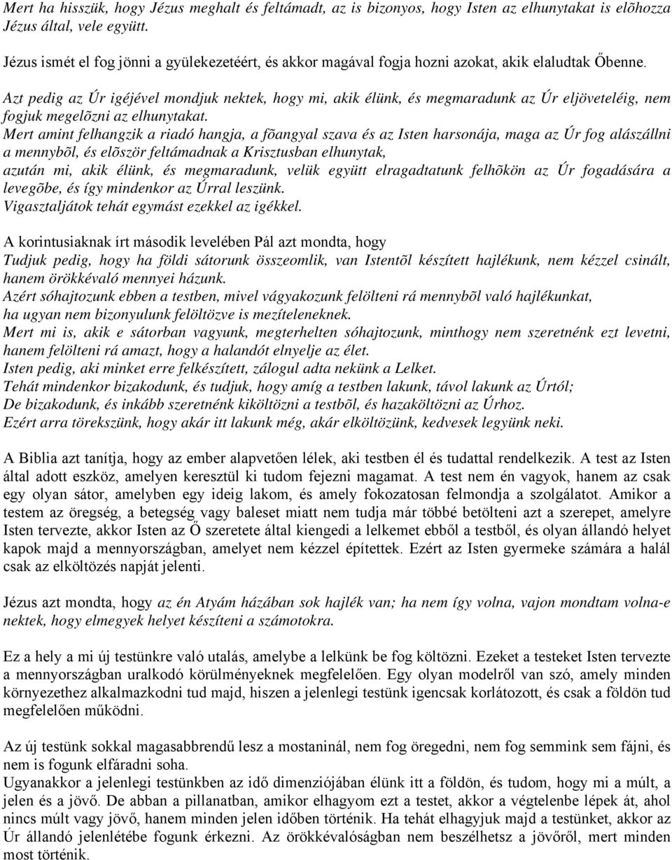 Azt pedig az Úr igéjével mondjuk nektek, hogy mi, akik élünk, és megmaradunk az Úr eljöveteléig, nem fogjuk megelõzni az elhunytakat.