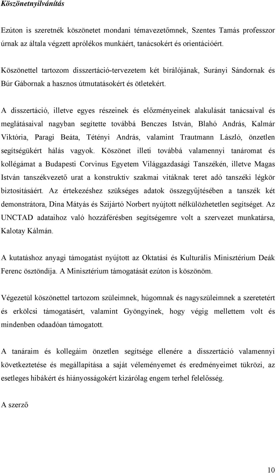 A disszertáció, illetve egyes részeinek és előzményeinek alakulását tanácsaival és meglátásaival nagyban segítette továbbá Benczes István, Blahó András, Kalmár Viktória, Paragi Beáta, Tétényi András,