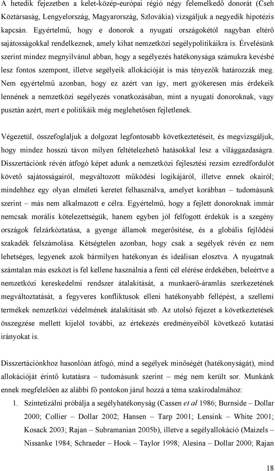 Érvelésünk szerint mindez megnyilvánul abban, hogy a segélyezés hatékonysága számukra kevésbé lesz fontos szempont, illetve segélyeik allokációját is más tényezők határozzák meg.