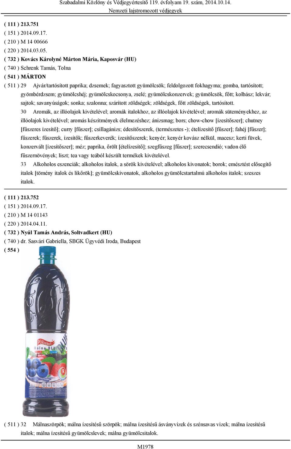 tartósított; gyömbérdzsem; gyümölcshéj; gyümölcskocsonya, zselé; gyümölcskonzervek; gyümölcsök, főtt; kolbász; lekvár; sajtok; savanyúságok; sonka; szalonna; szárított zöldségek; zöldségek, főtt