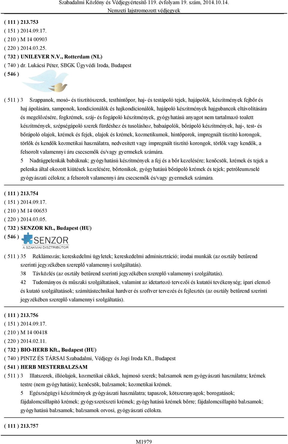 kondicionálók és hajkondicionálók, hajápoló készítmények hajgubancok eltávolítására és megelőzésére, fogkrémek, száj- és fogápoló készítmények, gyógyhatású anyagot nem tartalmazó toalett